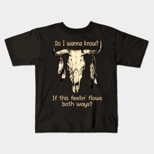 Do I Wanna Know If This Feelin' Flows Both Ways Bull-Head Feathers Kids T-Shirt